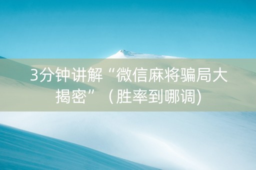 3分钟讲解“微信麻将骗局大揭密”（胜率到哪调)