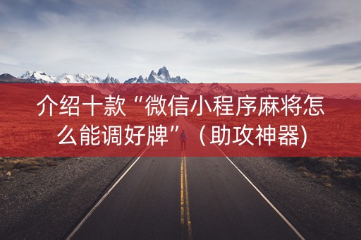 介绍十款“微信小程序麻将怎么能调好牌”（助攻神器)