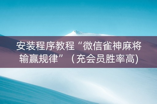 安装程序教程“微信雀神麻将输赢规律”（充会员胜率高)