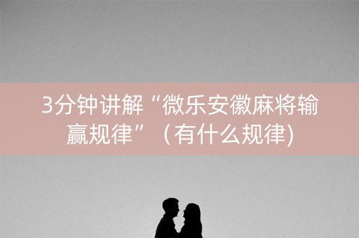 3分钟讲解“微乐安徽麻将输赢规律”（有什么规律)
