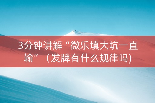 3分钟讲解“微乐填大坑一直输”（发牌有什么规律吗)