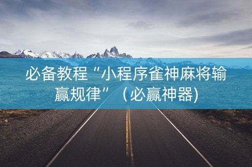 必备教程“小程序雀神麻将输赢规律”（必赢神器)