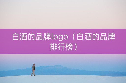 白酒的品牌logo（白酒的品牌排行榜）