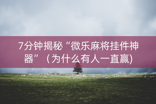 7分钟揭秘“微乐麻将挂件神器”（为什么有人一直赢)