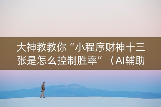 大神教教你“小程序财神十三张是怎么控制胜率”（AI辅助胡牌规则)