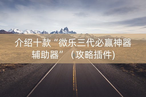 介绍十款“微乐三代必赢神器辅助器”（攻略插件)