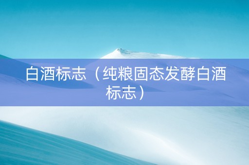 白酒标志（纯粮固态发酵白酒标志）