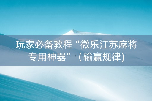 玩家必备教程“微乐江苏麻将专用神器”（输赢规律)