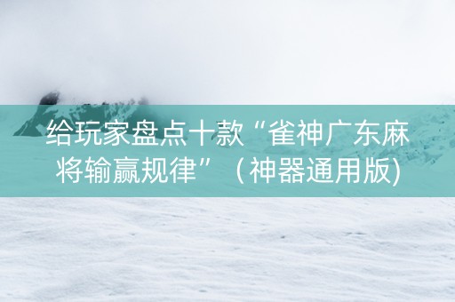 给玩家盘点十款“雀神广东麻将输赢规律”（神器通用版)