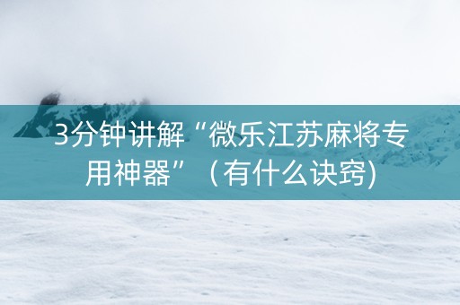 3分钟讲解“微乐江苏麻将专用神器”（有什么诀窍)