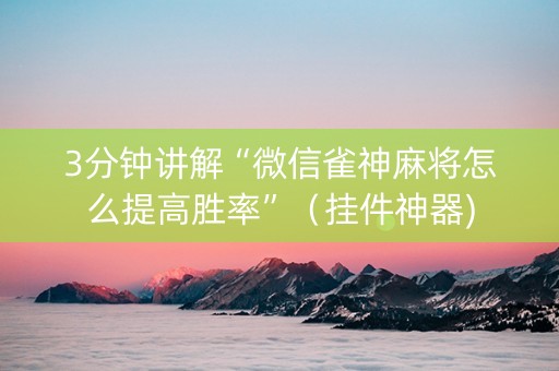 3分钟讲解“微信雀神麻将怎么提高胜率”（挂件神器)