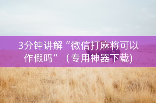 3分钟讲解“微信打麻将可以作假吗”（专用神器下载)