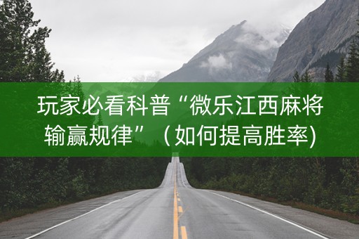 玩家必看科普“微乐江西麻将输赢规律”（如何提高胜率)