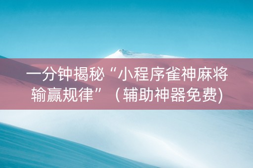 一分钟揭秘“小程序雀神麻将输赢规律”（辅助神器免费)