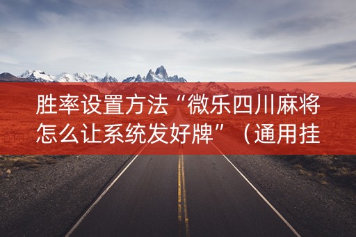胜率设置方法“微乐四川麻将怎么让系统发好牌”（通用挂软件多少钱)