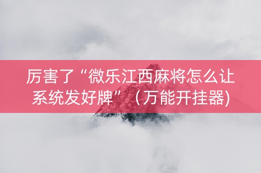 厉害了“微乐江西麻将怎么让系统发好牌”（万能开挂器)