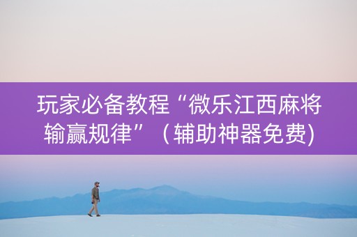玩家必备教程“微乐江西麻将输赢规律”（辅助神器免费)
