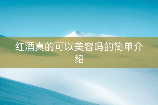 红酒真的可以美容吗的简单介绍