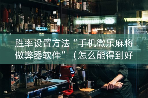 胜率设置方法“手机微乐麻将做弊器软件”（怎么能得到好牌)