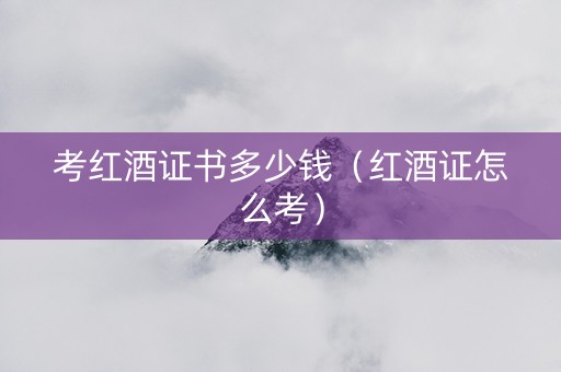 考红酒证书多少钱（红酒证怎么考）