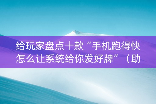给玩家盘点十款“手机跑得快怎么让系统给你发好牌”（助赢神器)