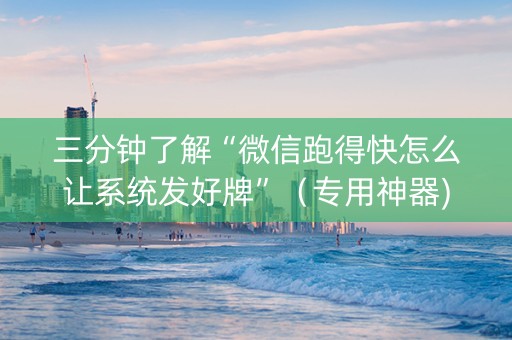 三分钟了解“微信跑得快怎么让系统发好牌”（专用神器)