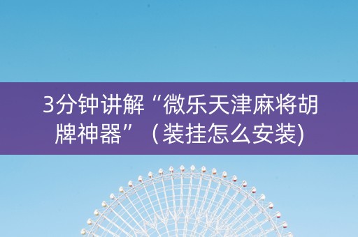 3分钟讲解“微乐天津麻将胡牌神器”（装挂怎么安装)