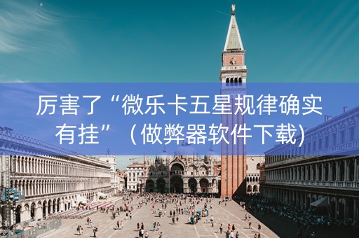 厉害了“微乐卡五星规律确实有挂”（做弊器软件下载)