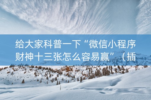 给大家科普一下“微信小程序财神十三张怎么容易赢”（插件开挂免费AI)