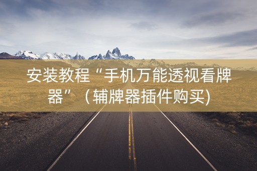 安装教程“手机万能透视看牌器”（辅牌器插件购买)