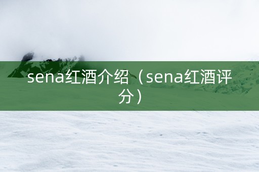 sena红酒介绍（sena红酒评分）