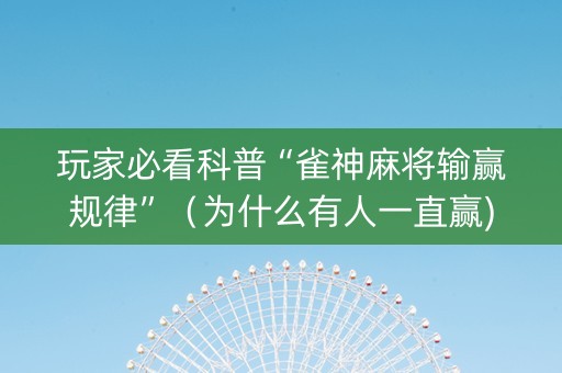 玩家必看科普“雀神麻将输赢规律”（为什么有人一直赢)