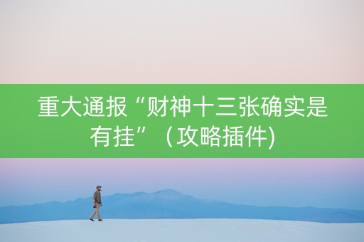 重大通报“财神十三张确实是有挂”（攻略插件)