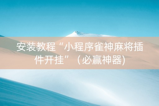 安装教程“小程序雀神麻将插件开挂”（必赢神器)
