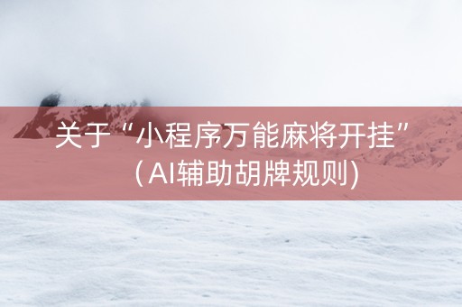 关于“小程序万能麻将开挂”（AI辅助胡牌规则)