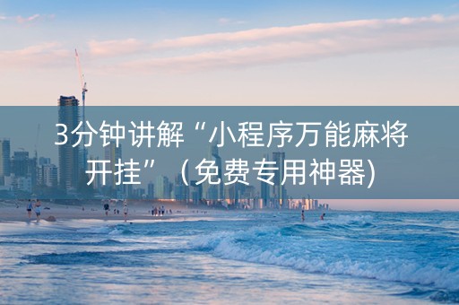 3分钟讲解“小程序万能麻将开挂”（免费专用神器)