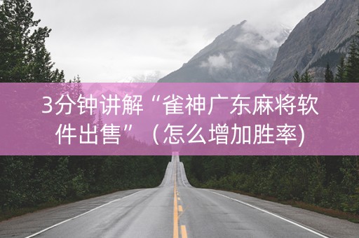 3分钟讲解“雀神广东麻将软件出售”（怎么增加胜率)