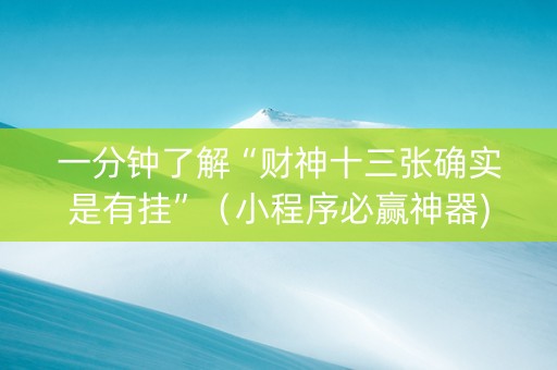 一分钟了解“财神十三张确实是有挂”（小程序必赢神器)