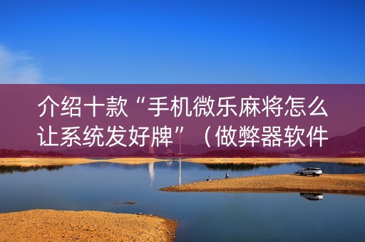介绍十款“手机微乐麻将怎么让系统发好牌”（做弊器软件下载)