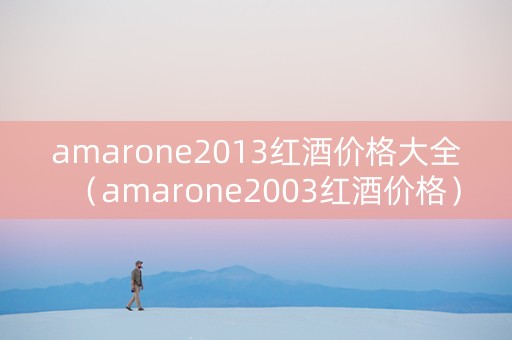 amarone2013红酒价格大全（amarone2003红酒价格）