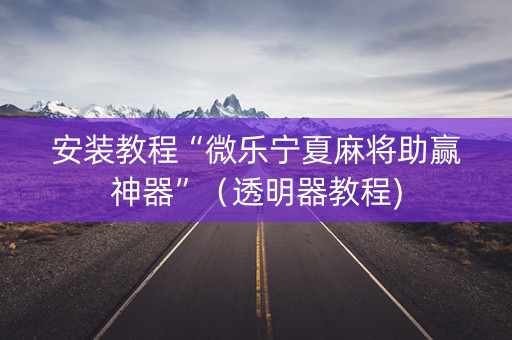 安装教程“微乐宁夏麻将助赢神器”（透明器教程)