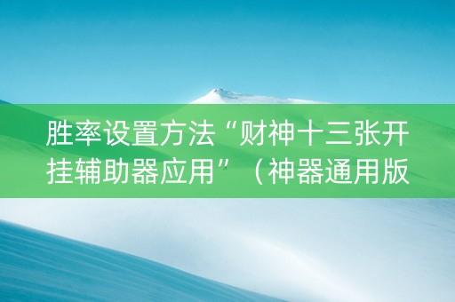胜率设置方法“财神十三张开挂辅助器应用”（神器通用版)