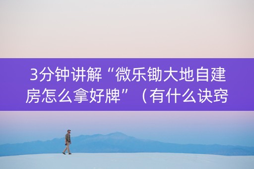 3分钟讲解“微乐锄大地自建房怎么拿好牌”（有什么诀窍)