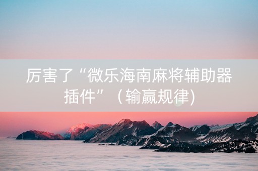 厉害了“微乐海南麻将辅助器插件”（输赢规律)