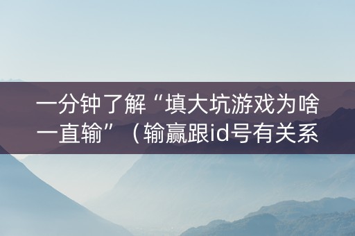 一分钟了解“填大坑游戏为啥一直输”（输赢跟id号有关系吗)