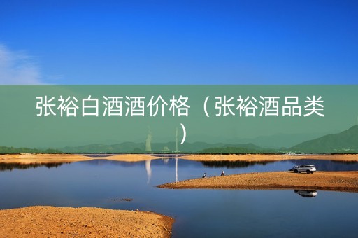 张裕白酒酒价格（张裕酒品类）