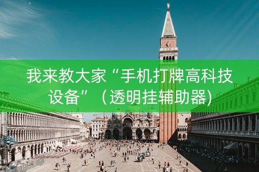 我来教大家“手机打牌高科技设备”（透明挂辅助器)