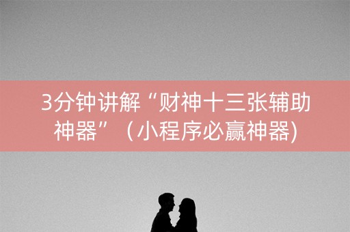 3分钟讲解“财神十三张辅助神器”（小程序必赢神器)