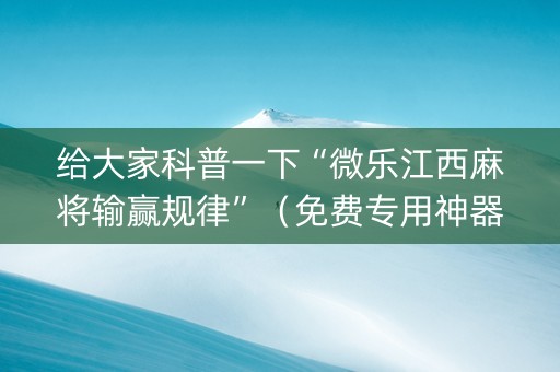 给大家科普一下“微乐江西麻将输赢规律”（免费专用神器)