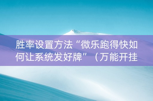 胜率设置方法“微乐跑得快如何让系统发好牌”（万能开挂神器)